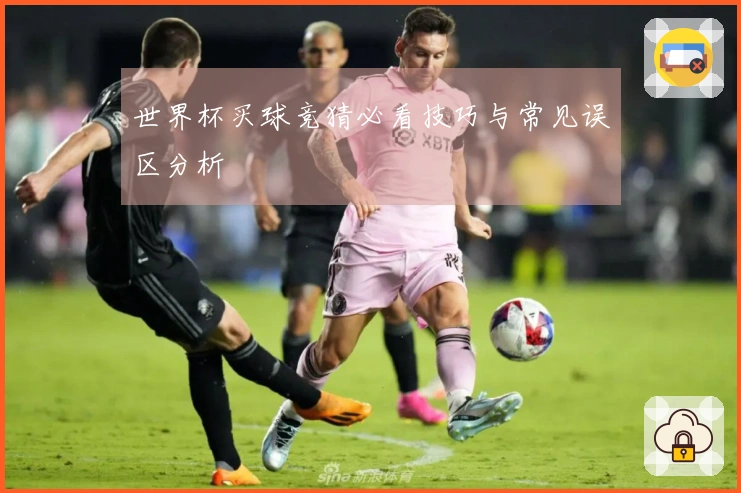 世界杯买球竞猜必看技巧与常见误区分析