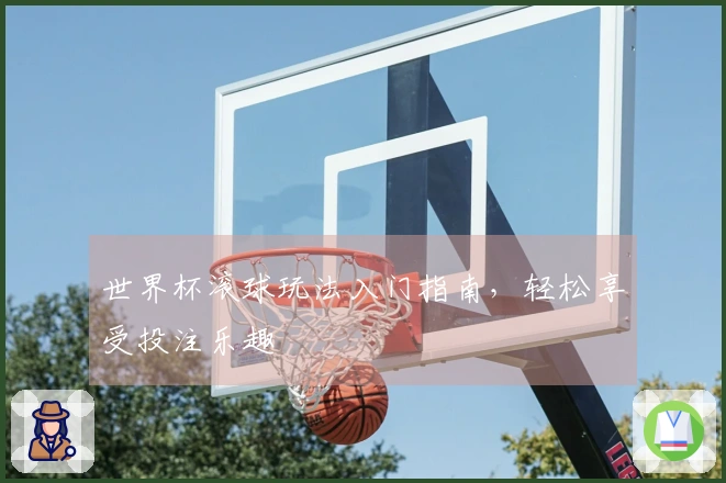 世界杯滚球玩法入门指南，轻松享受投注乐趣