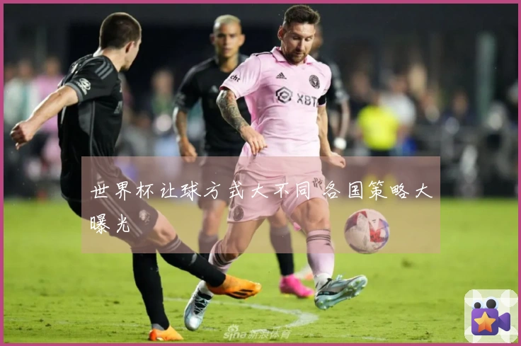 世界杯让球方式大不同 各国策略大曝光